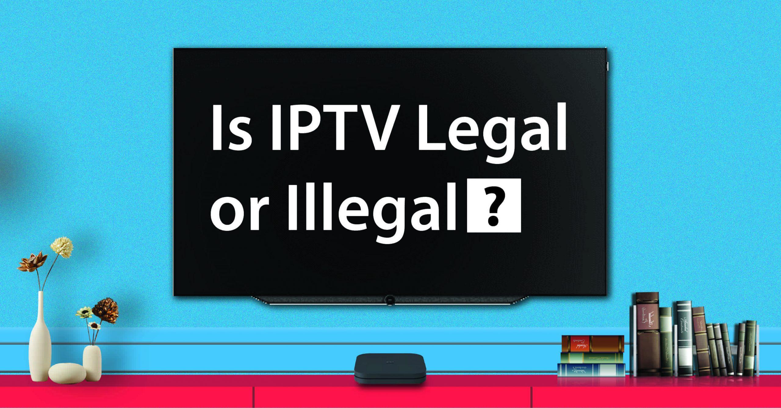 Is IPTV Legal or Illegal